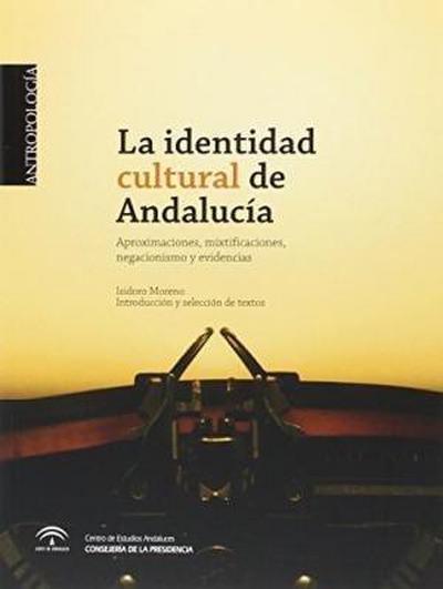 La identidad cultural de Andalucía : aproximaciones, mixtificaciones, negacionismo y evidencias