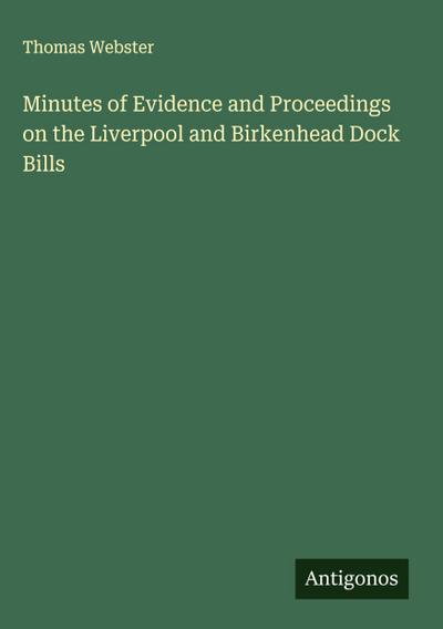 Minutes of Evidence and Proceedings on the Liverpool and Birkenhead Dock Bills