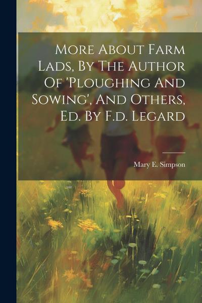 More About Farm Lads, By The Author Of ’ploughing And Sowing’, And Others, Ed. By F.d. Legard