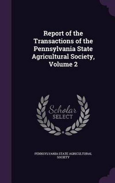 Report of the Transactions of the Pennsylvania State Agricultural Society, Volume 2