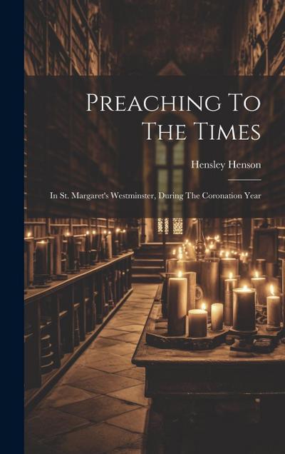 Preaching To The Times: In St. Margaret’s Westminster, During The Coronation Year