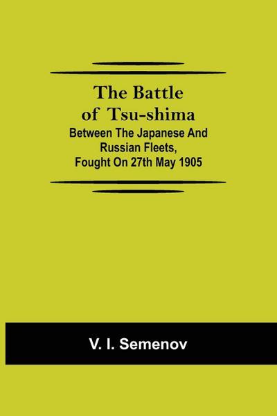 The Battle Of Tsu-Shima; Between The Japanese And Russian Fleets, Fought On 27Th May 1905