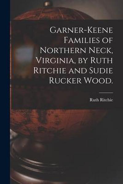 Garner-Keene Families of Northern Neck, Virginia, by Ruth Ritchie and Sudie Rucker Wood.