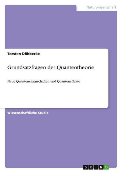 Grundsatzfragen der Quantentheorie - Torsten Döbbecke