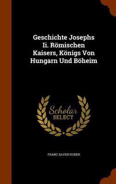Geschichte Josephs Ii. Römischen Kaisers, Königs Von Hungarn Und Böheim