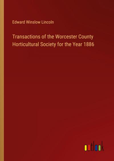 Transactions of the Worcester County Horticultural Society for the Year 1886