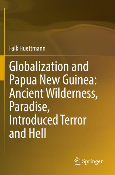 Globalization and Papua New Guinea: Ancient Wilderness, Paradise, Introduced Terror and Hell