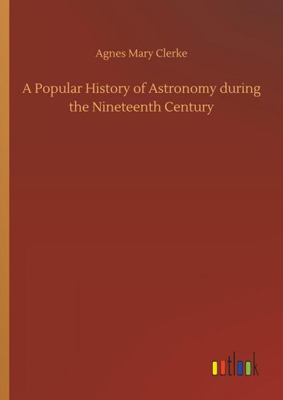 A Popular History of Astronomy during the Nineteenth Century