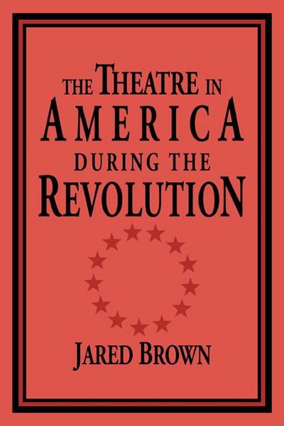 The Theatre in America During the Revolution