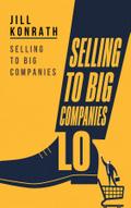 Selling to Big Companies - How to Win Major Accounts and Break Through Corporate Barriers