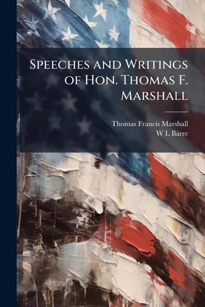 Speeches and Writings of Hon. Thomas F. Marshall