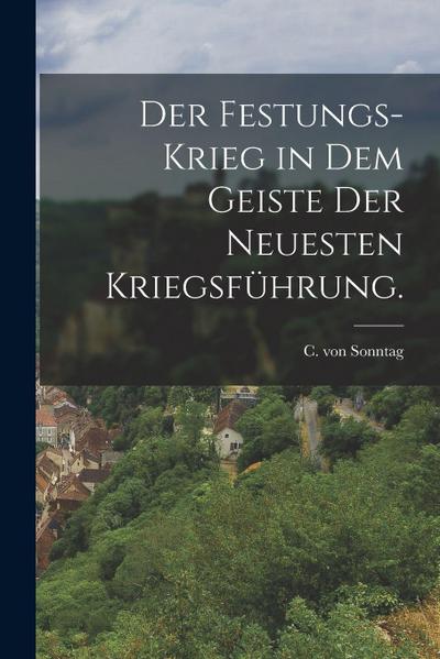 Der Festungs-Krieg in dem Geiste der Neuesten Kriegsfuhrung.