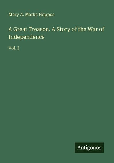 A Great Treason. A Story of the War of Independence