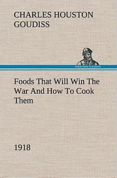 Foods That Will Win The War And How To Cook Them (1918)