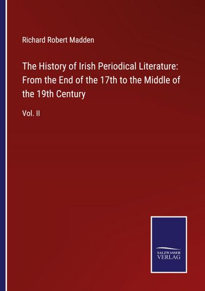 The History of Irish Periodical Literature: From the End of the 17th to the Middle of the 19th Century