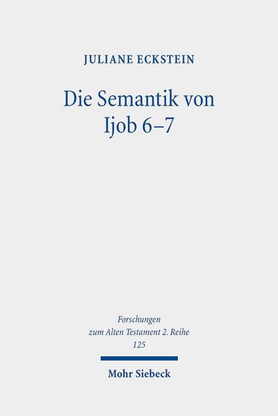 Die Semantik von Ijob 6-7: Erschließung ihrer Struktur und einzelner Lexeme mittels Isotopieanalyse (Forschungen zum Alten Testament. 2. Reihe)