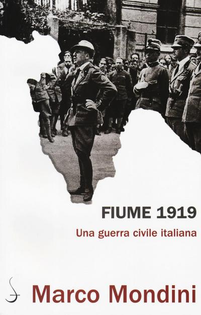 Mondini, M: Fiume 1919. Una guerra civile italiana