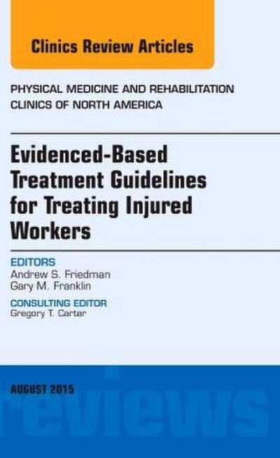 Evidence-Based Treatment Guidelines for Treating Injured Workers, an Issue of Physical Medicine and Rehabilitation Clinics of North America