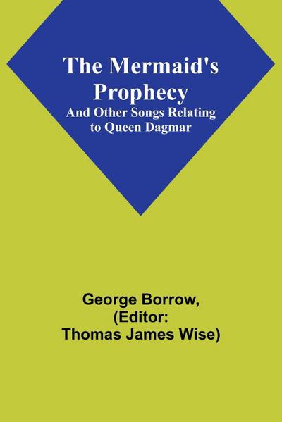 The Mermaid’s Prophecy; And Other Songs Relating to Queen Dagmar