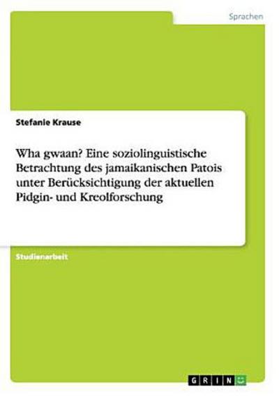Wha gwaan? Eine soziolinguistische Betrachtung des jamaikanischen Patois unter Berücksichtigung der aktuellen Pidgin- und Kreolforschung