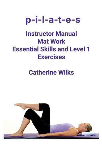 p-i-l-a-t-e-s Mat Work Essential Skills and Level 1 Exercises
