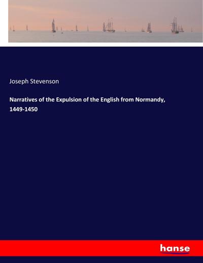 Narratives of the Expulsion of the English from Normandy, 1449-1450