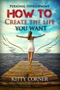 How to Create The Life You Want! (Self-Development Book)
