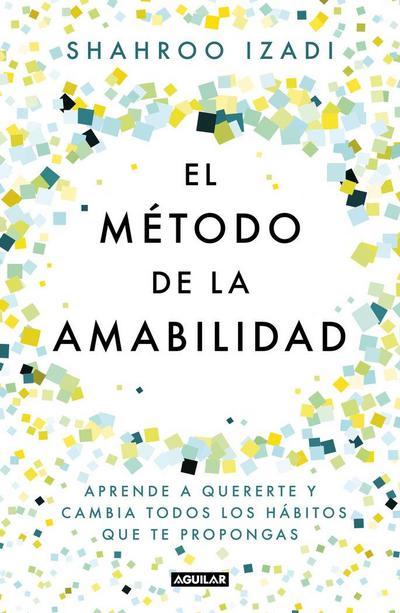 El método de la amabilidad : aprende a quererte y cambia todos los hábitos que te propongas