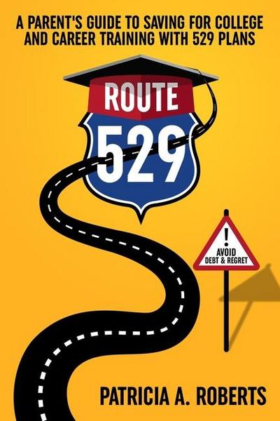 Route 529: A Parent’s Guide to Saving for College and Career Training with 529 Plans