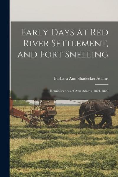 Early Days at Red River Settlement, and Fort Snelling: Reminiscences of Ann Adams, 1821-1829
