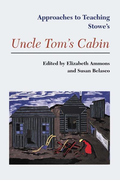 Approaches to Teaching Stowe’s Uncle Tom’s Cabin
