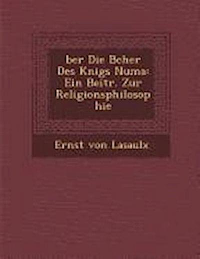 &#65533;ber Die B&#65533;cher Des K&#65533;nigs Numa: Ein Beitr. Zur Religionsphilosophie