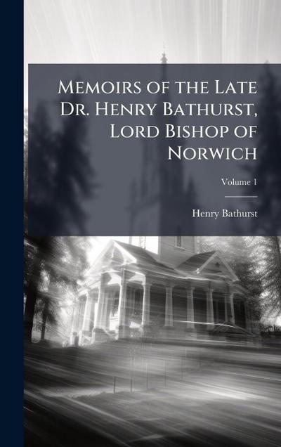 Memoirs of the Late Dr. Henry Bathurst, Lord Bishop of Norwich