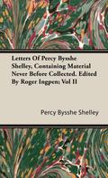 Letters Of Percy Bysshe Shelley, Containing Material Never Before Collected. Edited By Roger Ingpen; Vol II