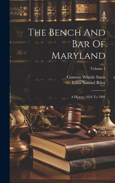 The Bench And Bar Of Maryland: A History 1634 To 1901; Volume 1