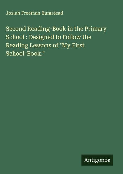 Second Reading-Book in the Primary School : Designed to Follow the Reading Lessons of "My First School-Book."
