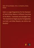 Gold: or, Legal Regulations for the Standard of Gold & Silver Wares in Different Countries of the World. Translated and Abridged from "Die Gesetzliche Regelung des Feingehaltes von Gold- und Silber-Waaren, von Arthur von Studnitz"