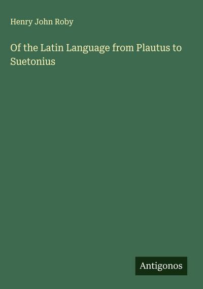 Of the Latin Language from Plautus to Suetonius