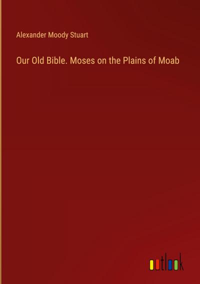 Our Old Bible. Moses on the Plains of Moab