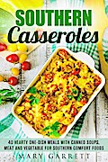 Southern Casseroles: 40 Hearty One-Dish Meals with Canned Soups, Meat and Vegetable for Southern Comfort Foods