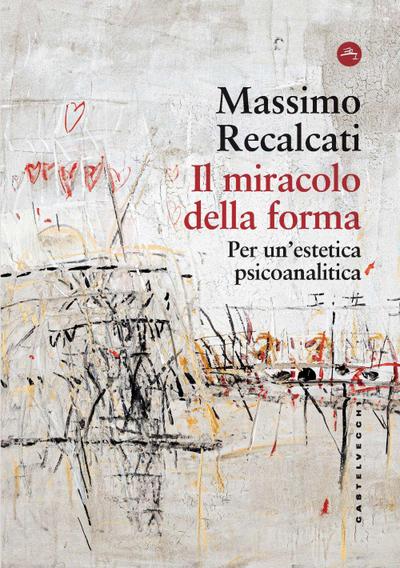 Il miracolo della forma. Per un’estetica psicoanalitica