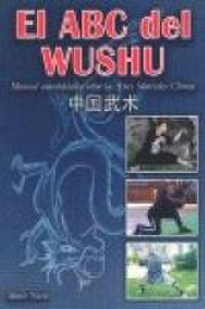 El ABC del Wushu : manual autodidáctico sobre las artes marciales chinas