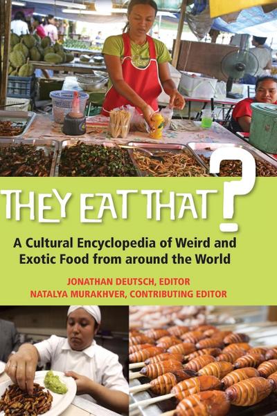They Eat That? A Cultural Encyclopedia of Weird and Exotic Food from around the World