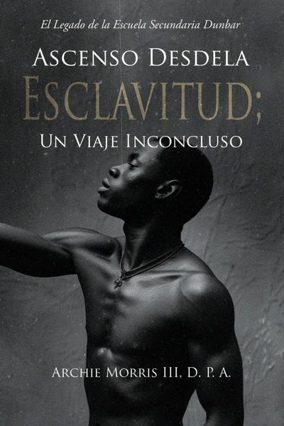 Ascenso Desde la ESCLAVITUD; Un Viaje Inconcluso