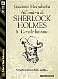 All’ombra di Sherlock Holmes - 6. L’erede lontano