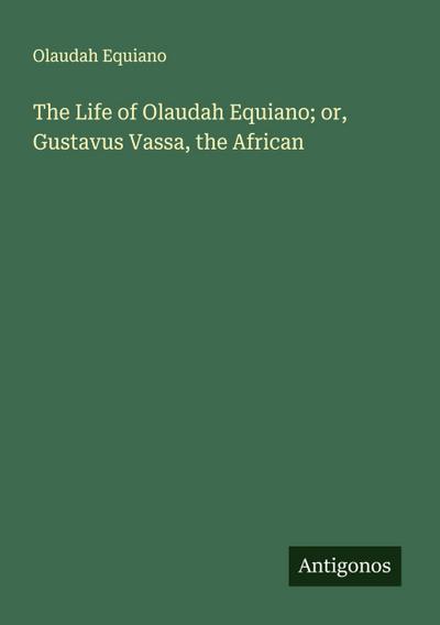 The Life of Olaudah Equiano; or, Gustavus Vassa, the African