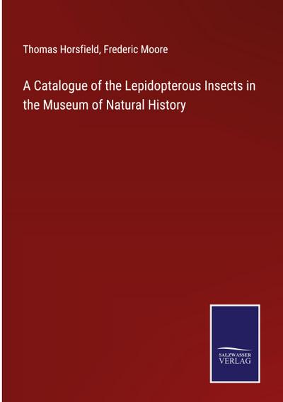 A Catalogue of the Lepidopterous Insects in the Museum of Natural History