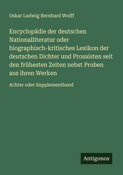 Encyclopädie der deutschen Nationalliteratur oder biographisch-kritisches Lexikon der deutschen Dichter und Prosaisten seit den frühesten Zeiten nebst Proben aus ihren Werken