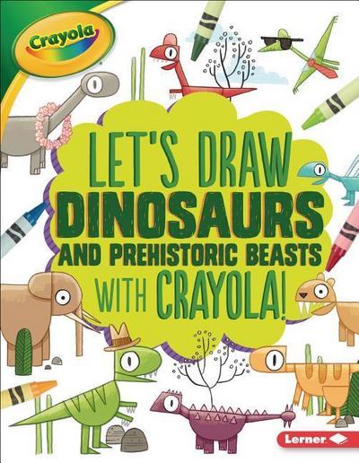 Let’s Draw Dinosaurs and Prehistoric Beasts with Crayola (R) !