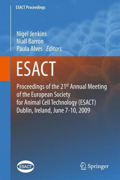 Proceedings of the 21st Annual Meeting of the European Society for Animal Cell Technology (ESACT), Dublin, Ireland, June 7-10,2009